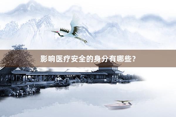 影响医疗安全的身分有哪些？