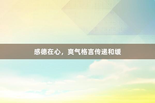 感德在心，爽气格言传递和缓